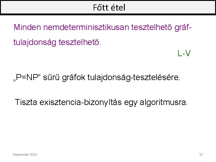 Főtt étel Minden nemdeterminisztikusan tesztelhető gráftulajdonság tesztelhető. L-V „P=NP” sűrű gráfok tulajdonság-tesztelésére. Tiszta exisztencia-bizonyítás