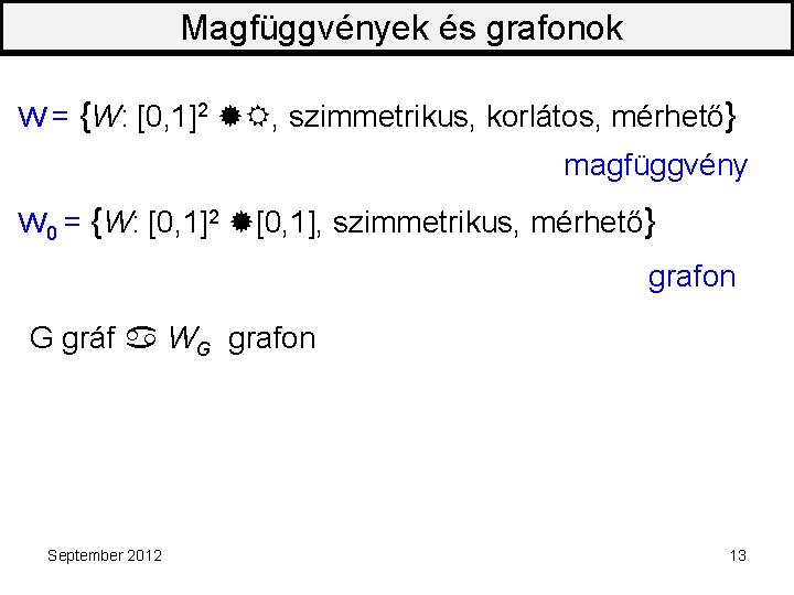 Magfüggvények és grafonok W = {W: [0, 1]2 R, szimmetrikus, korlátos, mérhető} magfüggvény W