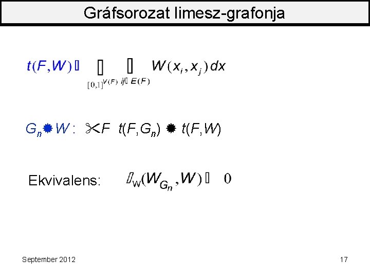 Gráfsorozat limesz-grafonja Gn W : F t(F, Gn) t(F, W) Ekvivalens: September 2012 17