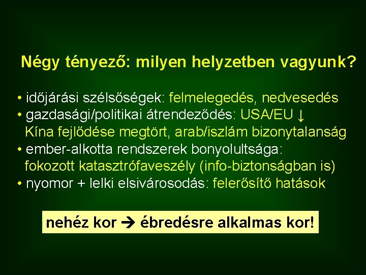 Négy tényező: milyen helyzetben vagyunk? • időjárási szélsőségek: felmelegedés, nedvesedés • gazdasági/politikai átrendeződés: USA/EU