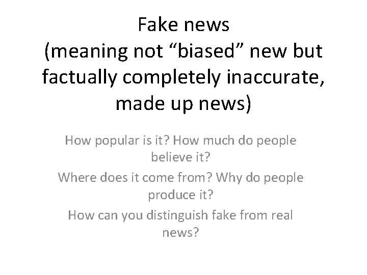 Fake news (meaning not “biased” new but factually completely inaccurate, made up news) How