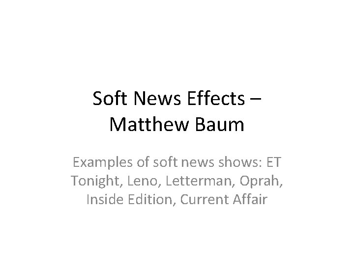 Soft News Effects – Matthew Baum Examples of soft news shows: ET Tonight, Leno,