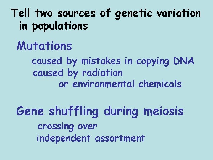 Tell two sources of genetic variation in populations Mutations caused by mistakes in copying