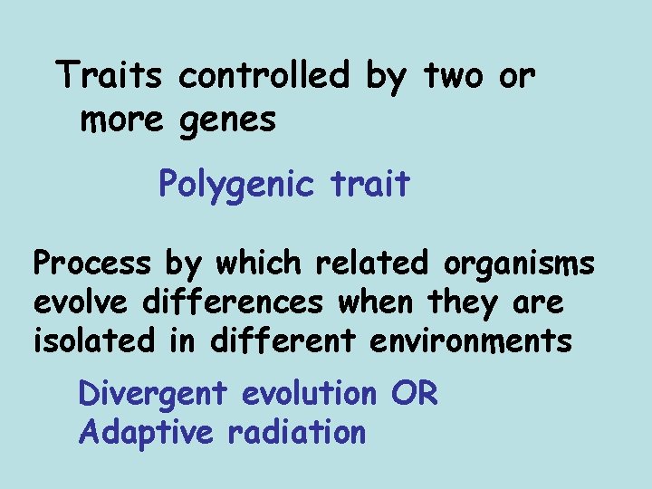 Traits controlled by two or more genes Polygenic trait Process by which related organisms