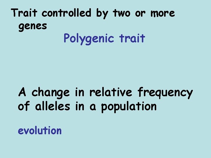 Trait controlled by two or more genes Polygenic trait A change in relative frequency