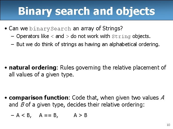Binary search and objects • Can we binary. Search an array of Strings? –