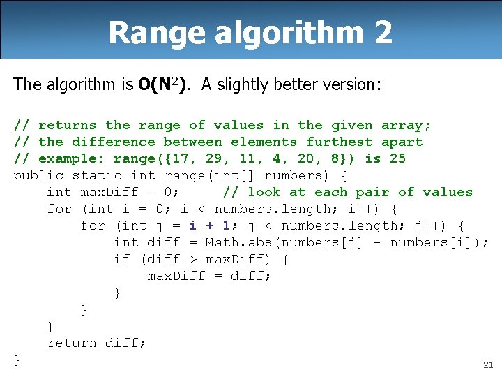 Range algorithm 2 The algorithm is O(N 2). A slightly better version: // returns
