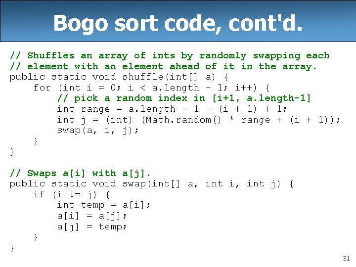 Bogo sort code, cont'd. // Shuffles an array of ints by randomly swapping each