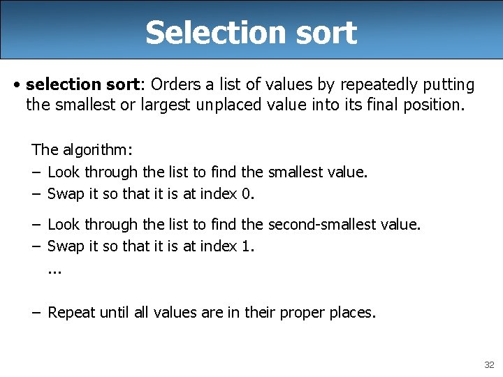 Selection sort • selection sort: Orders a list of values by repeatedly putting the