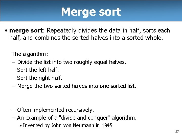 Merge sort • merge sort: Repeatedly divides the data in half, sorts each half,