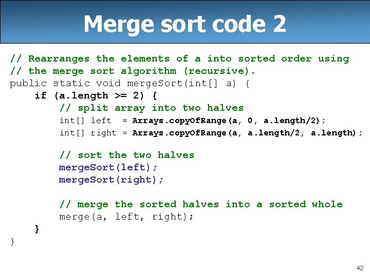 Merge sort code 2 // Rearranges the elements of a into sorted order using