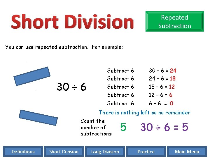 Short Division Repeated Subtraction You can use repeated subtraction. For example: 30 ÷ 6