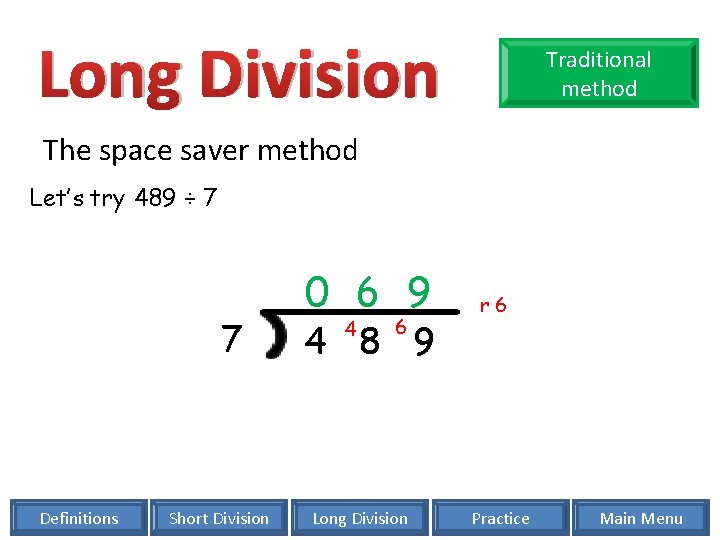 Long Division Traditional method The space saver method Let’s try 489 ÷ 7 7