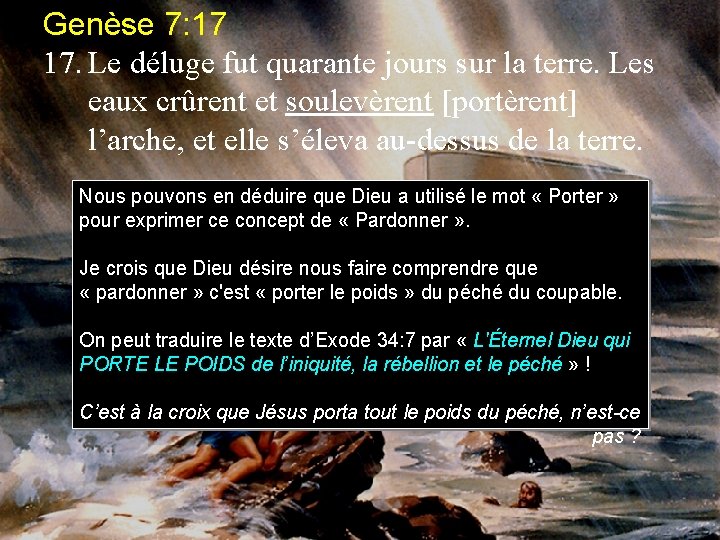 Genèse 7: 17 17. Le déluge fut quarante jours sur la terre. Les eaux