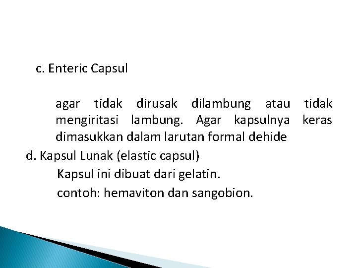 c. Enteric Capsul agar tidak dirusak dilambung atau tidak mengiritasi lambung. Agar kapsulnya keras