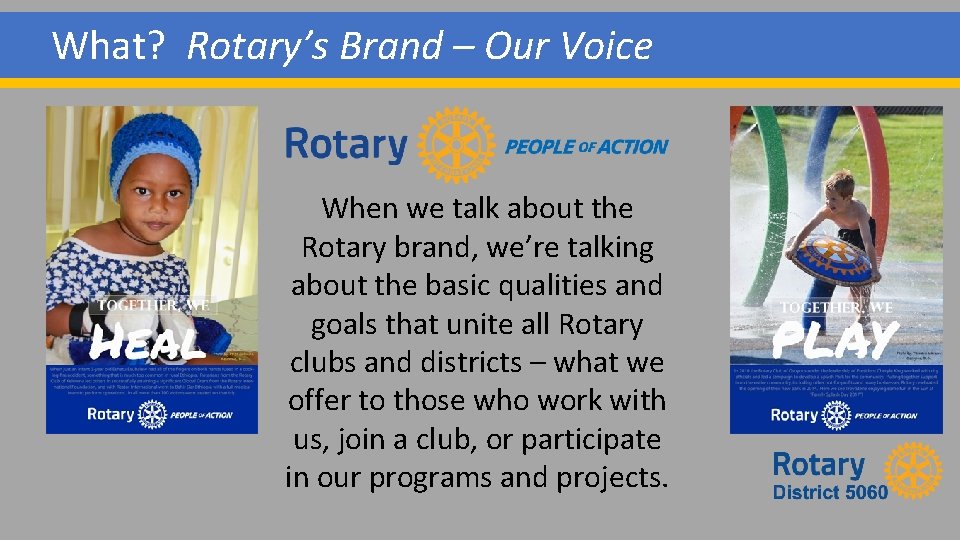 What? Rotary’s Brand – Our Voice When we talk about the Rotary brand, we’re