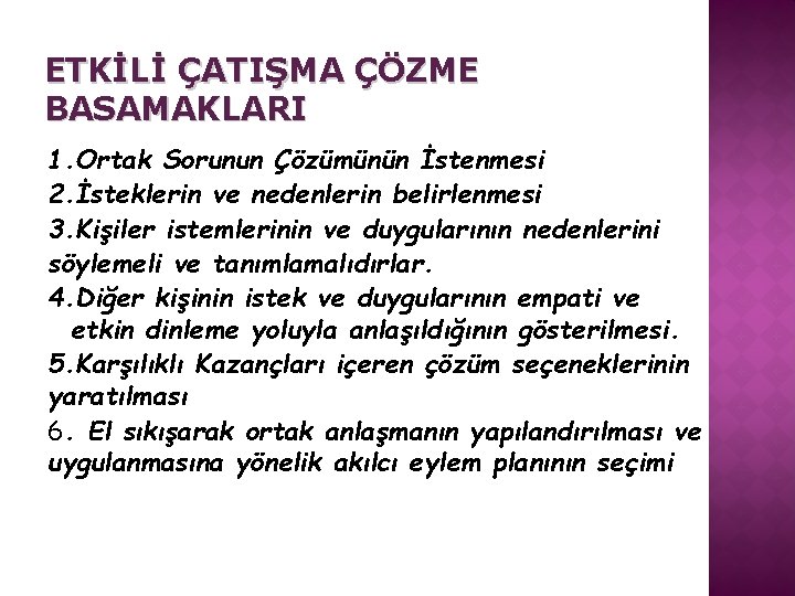 ETKİLİ ÇATIŞMA ÇÖZME BASAMAKLARI 1. Ortak Sorunun Çözümünün İstenmesi 2. İsteklerin ve nedenlerin belirlenmesi