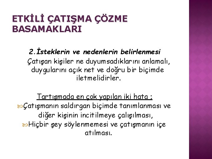 ETKİLİ ÇATIŞMA ÇÖZME BASAMAKLARI 2. İsteklerin ve nedenlerin belirlenmesi Çatışan kişiler ne duyumsadıklarını anlamalı,