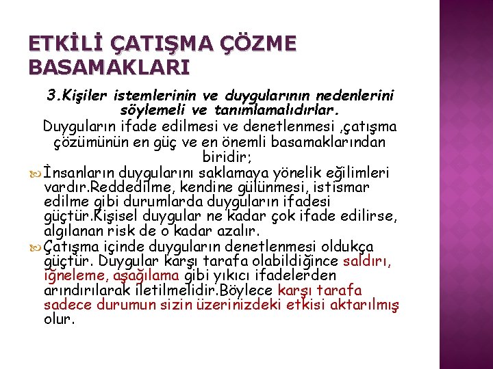 ETKİLİ ÇATIŞMA ÇÖZME BASAMAKLARI 3. Kişiler istemlerinin ve duygularının nedenlerini söylemeli ve tanımlamalıdırlar. Duyguların