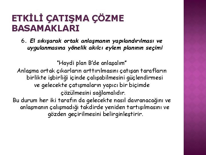 ETKİLİ ÇATIŞMA ÇÖZME BASAMAKLARI 6. El sıkışarak ortak anlaşmanın yapılandırılması ve uygulanmasına yönelik akılcı