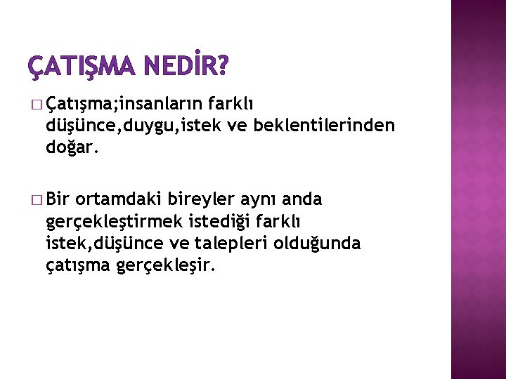 ÇATIŞMA NEDİR? � Çatışma; insanların farklı düşünce, duygu, istek ve beklentilerinden doğar. � Bir