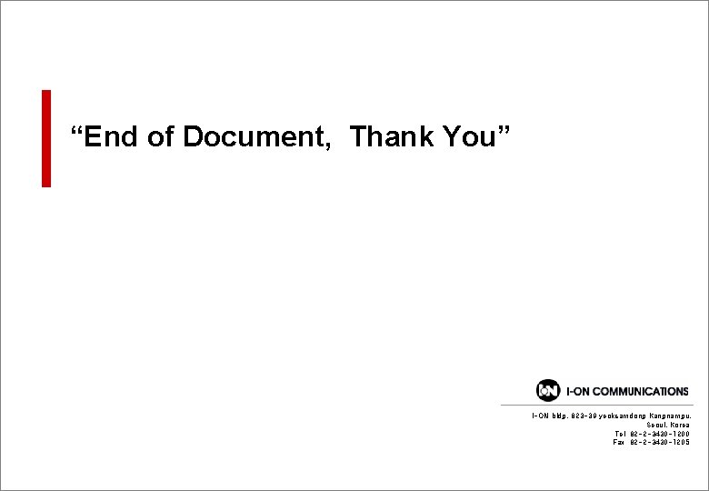 “End of Document, Thank You” I-ON bldg. 823 -39 yeoksamdong Kangnamgu, Seoul, Korea Tel: