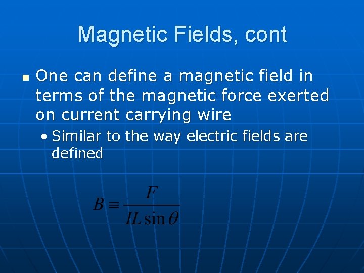 Magnetic Fields, cont n One can define a magnetic field in terms of the