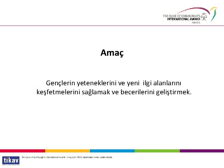 Amaç Gençlerin yeteneklerini ve yeni ilgi alanlarını keşfetmelerini sağlamak ve becerilerini geliştirmek. 