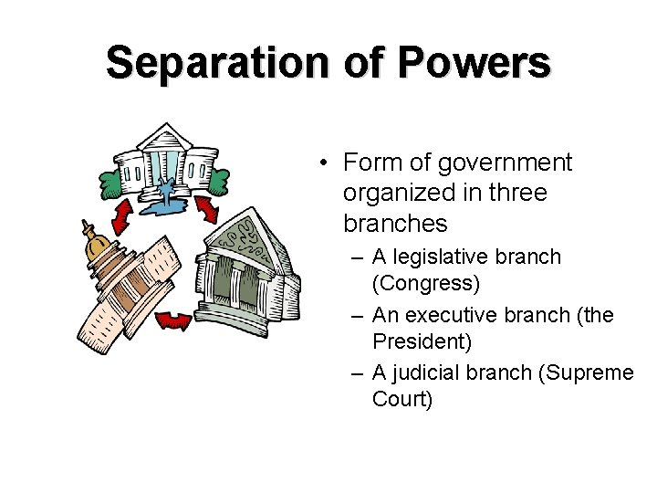 Separation of Powers • Form of government organized in three branches – A legislative