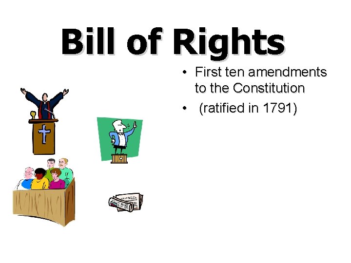 Bill of Rights • First ten amendments to the Constitution • (ratified in 1791)