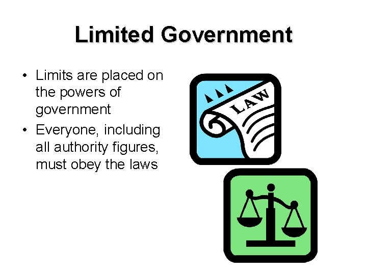 Limited Government • Limits are placed on the powers of government • Everyone, including