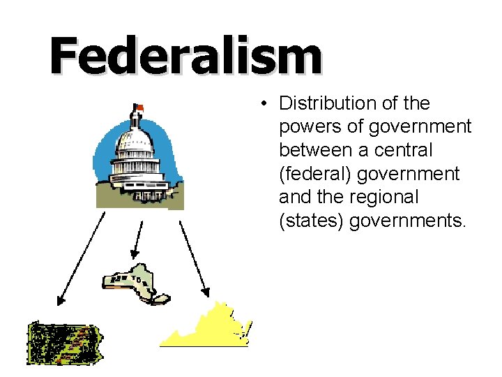 Federalism • Distribution of the powers of government between a central (federal) government and