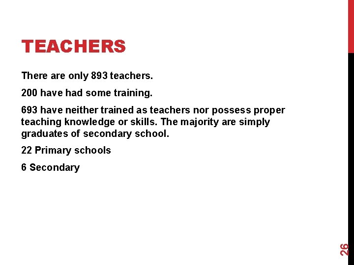 TEACHERS There are only 893 teachers. 200 have had some training. 693 have neither