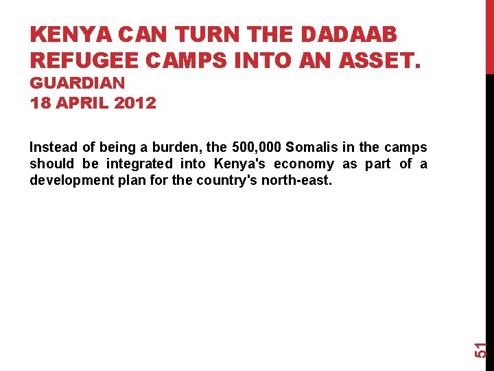 KENYA CAN TURN THE DADAAB REFUGEE CAMPS INTO AN ASSET. GUARDIAN 18 APRIL 2012