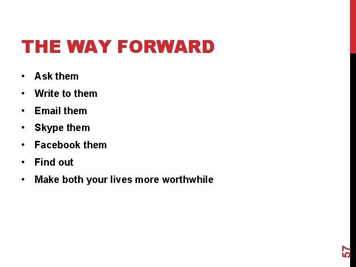 THE WAY FORWARD • Ask them • Write to them • Email them •