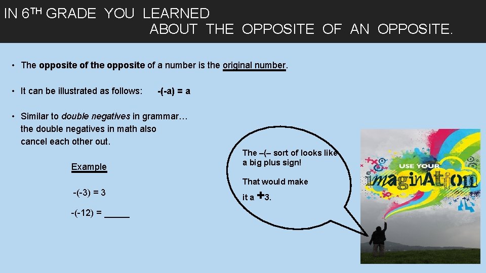 IN 6 TH GRADE YOU LEARNED ABOUT THE OPPOSITE OF AN OPPOSITE. • The