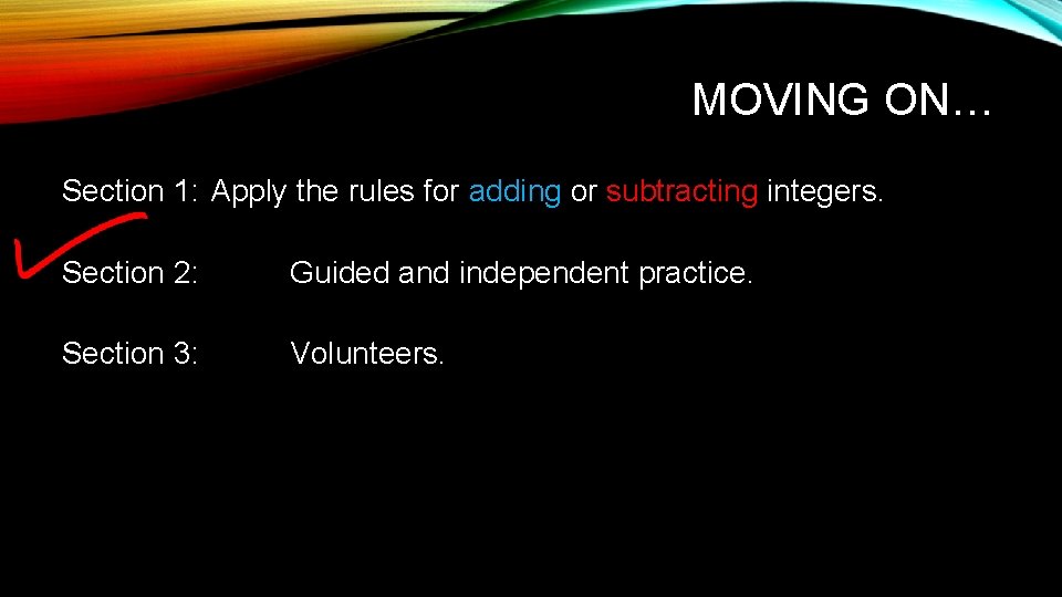 MOVING ON… Section 1: Apply the rules for adding or subtracting integers. Section 2: