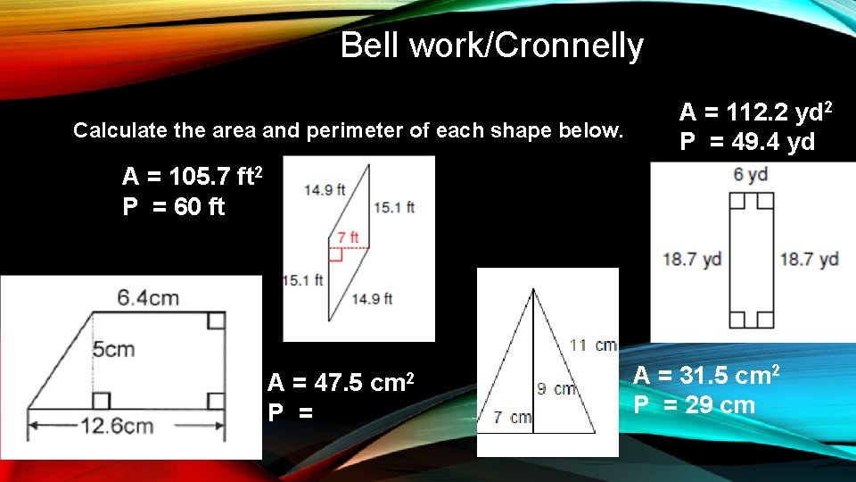 Bell work/Cronnelly Calculate the area and perimeter of each shape below. A = 112.