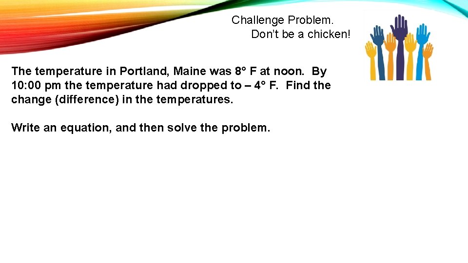 Challenge Problem. Don’t be a chicken! The temperature in Portland, Maine was 8° F