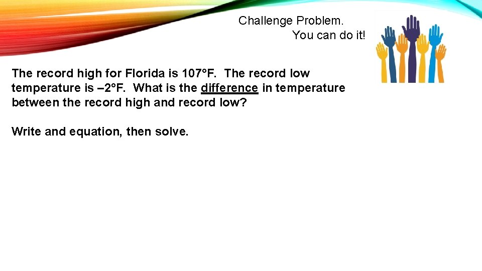 Challenge Problem. You can do it! The record high for Florida is 107°F. The