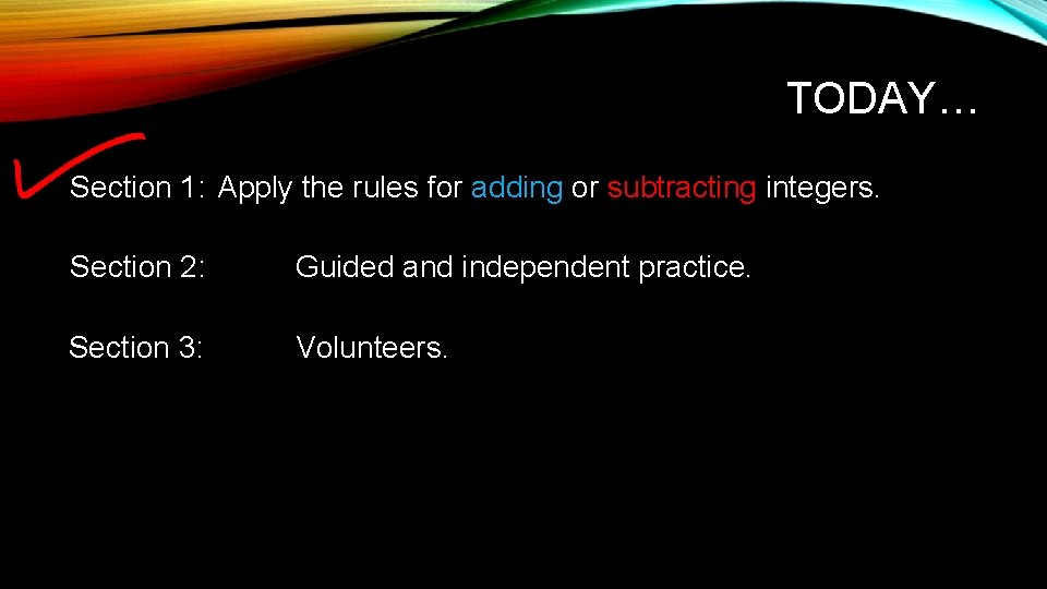 TODAY… Section 1: Apply the rules for adding or subtracting integers. Section 2: Guided