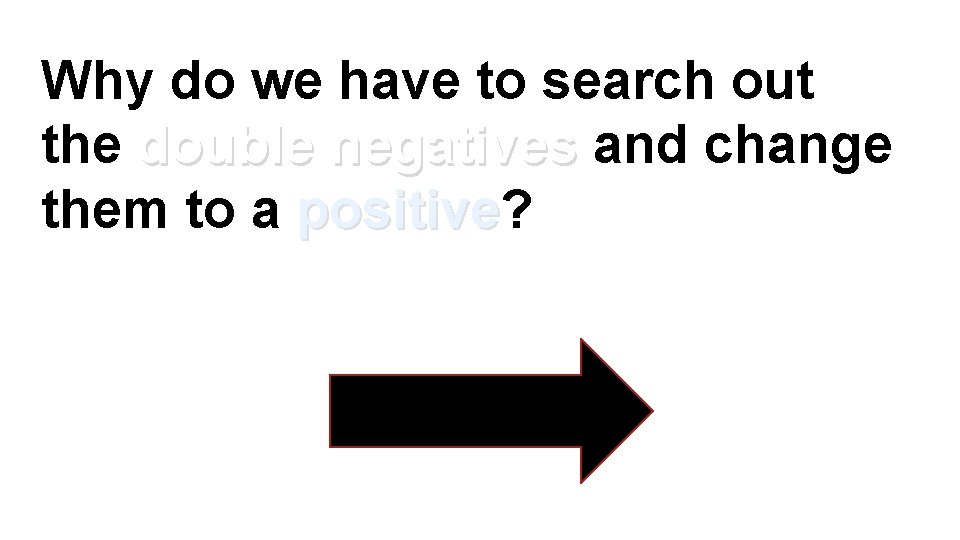 Why do we have to search out the double negatives and change them to