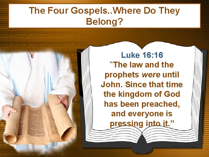 The Four Gospels. . Where Do They Belong? Luke 16: 16 “The law and