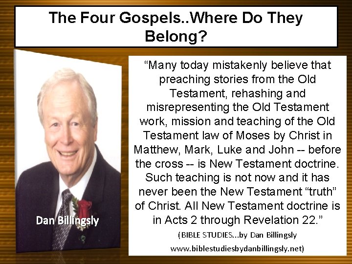 The Four Gospels. . Where Do They Belong? Dan Billingsly “Many today mistakenly believe