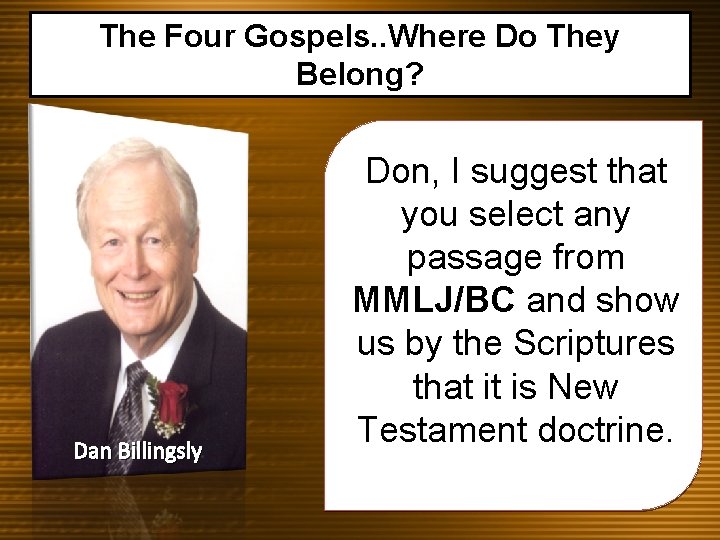 The Four Gospels. . Where Do They Belong? Dan Billingsly Don, I suggest that