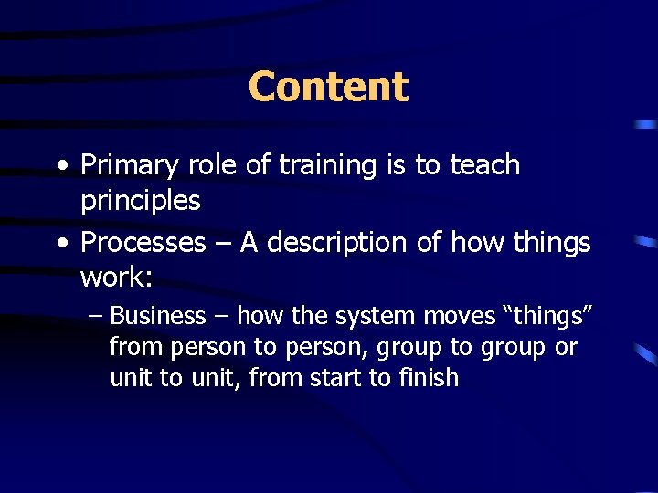 Content • Primary role of training is to teach principles • Processes – A