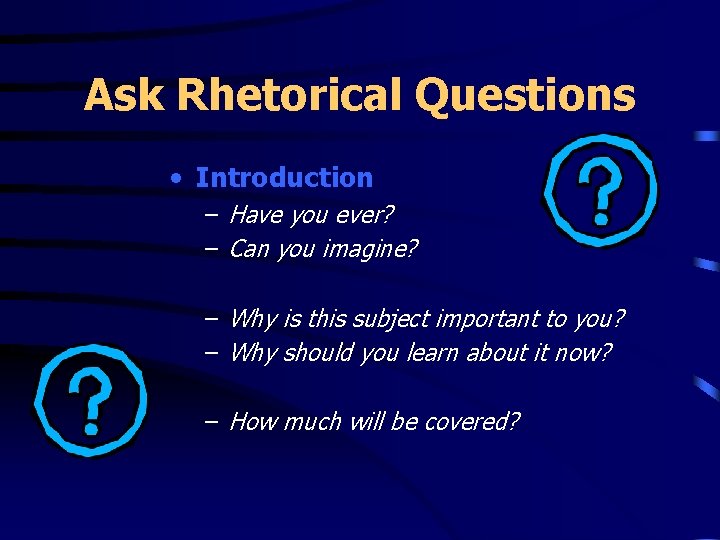 Ask Rhetorical Questions • Introduction – Have you ever? – Can you imagine? –