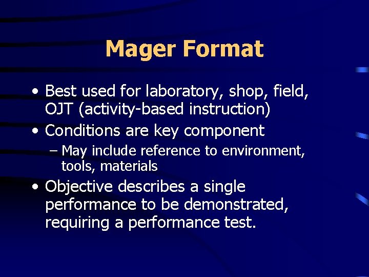 Mager Format • Best used for laboratory, shop, field, OJT (activity-based instruction) • Conditions
