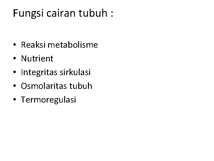 Fungsi cairan tubuh : • • • Reaksi metabolisme Nutrient Integritas sirkulasi Osmolaritas tubuh