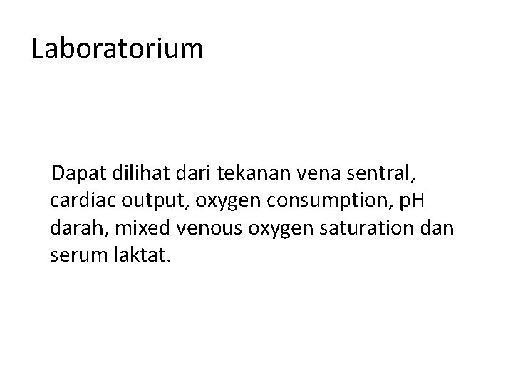 Laboratorium Dapat dilihat dari tekanan vena sentral, cardiac output, oxygen consumption, p. H darah,